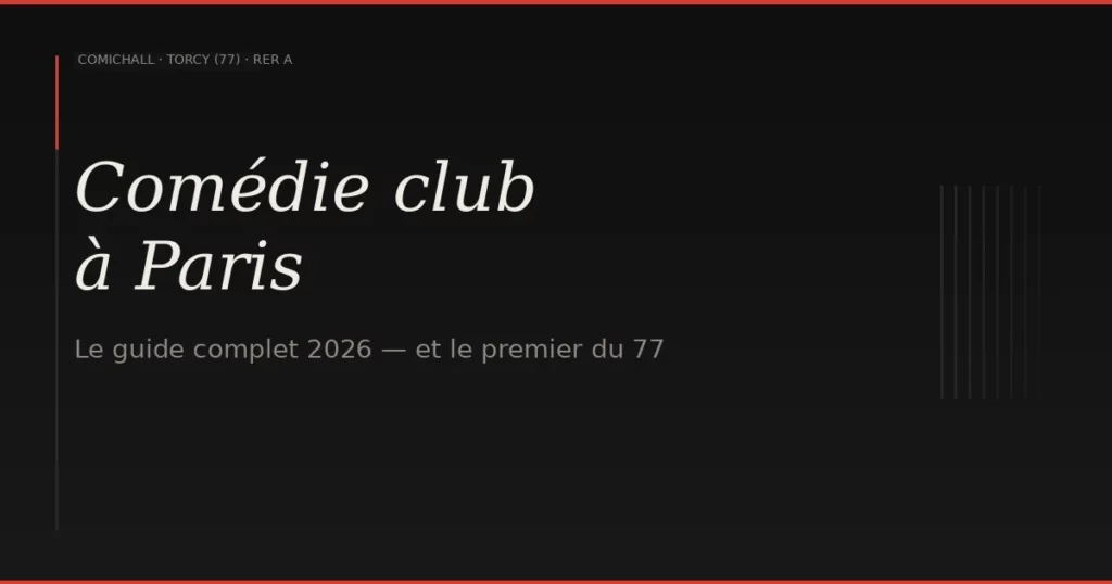 Comédie club à Paris : le guide complet (et le premier du 77) — ComicHall Torcy (77)